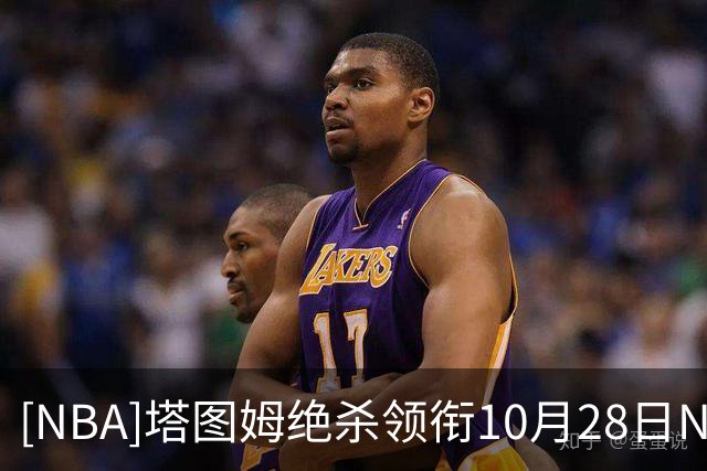 [NBA]塔图姆绝杀领衔10月28日NBA十佳球